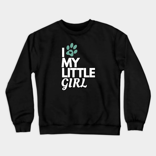 I Love My Little Girl - Dog Lover Crewneck Sweatshirt by authenticabrands